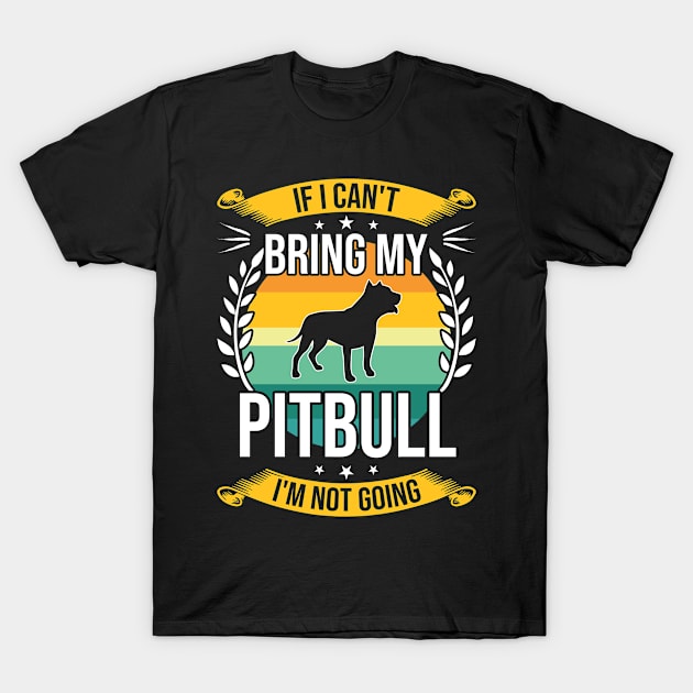 If I Can't Bring My Pitbull Funny Dog Lover Gift T-Shirt by DoFro